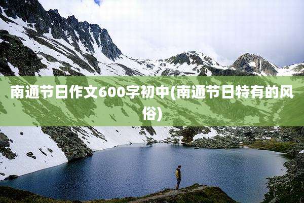 南通节日作文600字初中(南通节日特有的风俗)