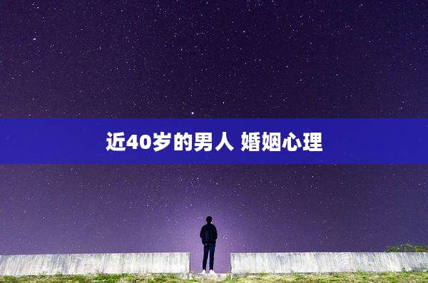 近40岁的男人 婚姻心理