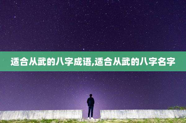 适合从武的八字成语,适合从武的八字名字