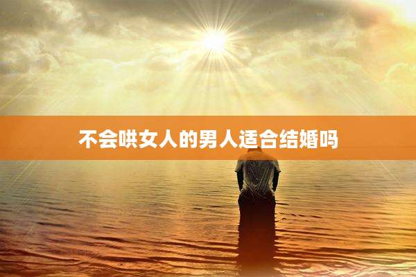 不会哄女人的男人适合结婚吗
