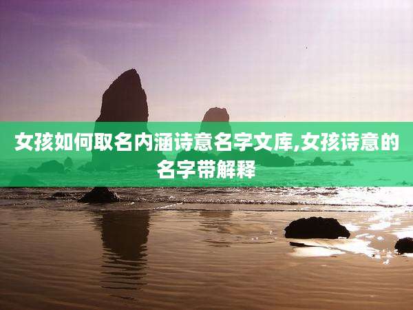 女孩如何取名内涵诗意名字文库,女孩诗意的名字带解释