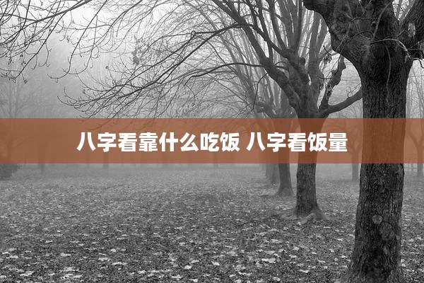 八字看靠什么吃饭 八字看饭量