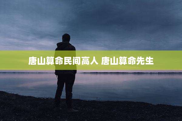 唐山算命民间高人 唐山算命先生
