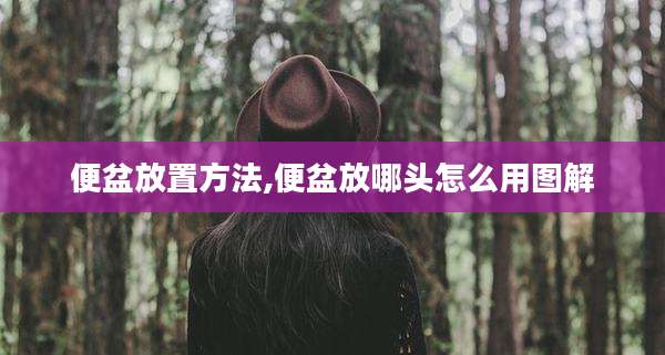 便盆放置方法,便盆放哪头怎么用图解