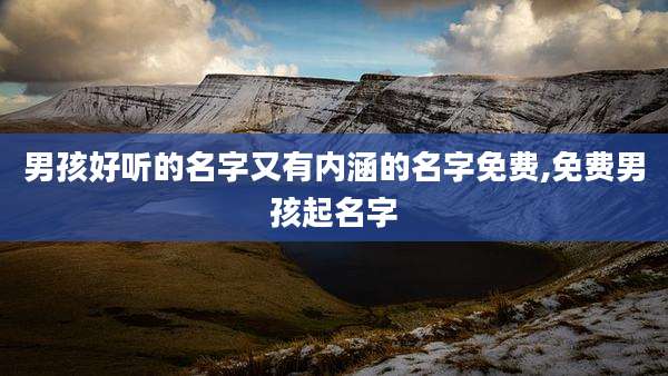 男孩好听的名字又有内涵的名字免费,免费男孩起名字