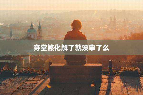 穿堂煞化解了就没事了么
