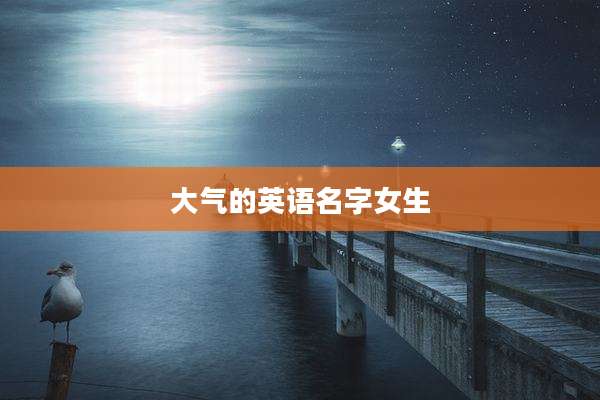 大气的英语名字女生