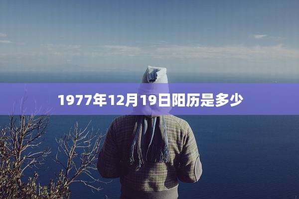 1977年12月19日阳历是多少
