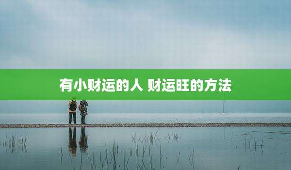 有小财运的人 财运旺的方法