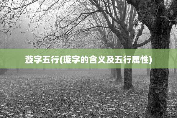 漩字五行(璇字的含义及五行属性)