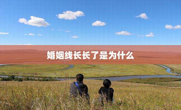 婚姻线长长了是为什么