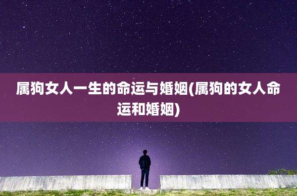 属狗女人一生的命运与婚姻(属狗的女人命运和婚姻)