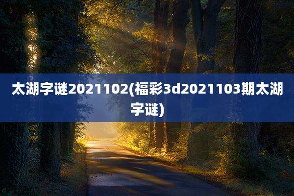 太湖字谜2021102(福彩3d2021103期太湖字谜)