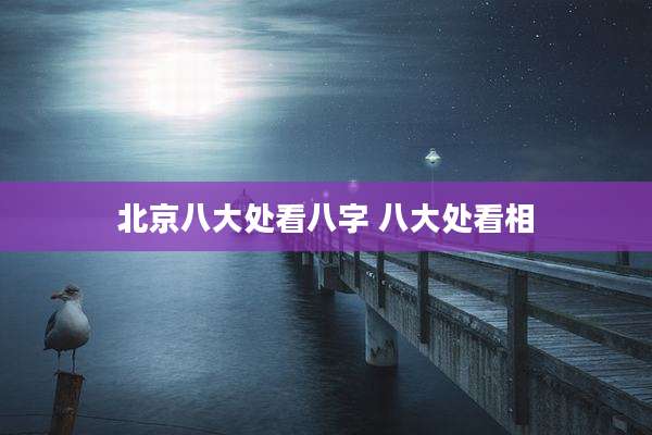 北京八大处看八字 八大处看相