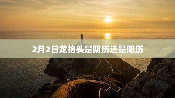 2月2日龙抬头是阴历还是阳历
