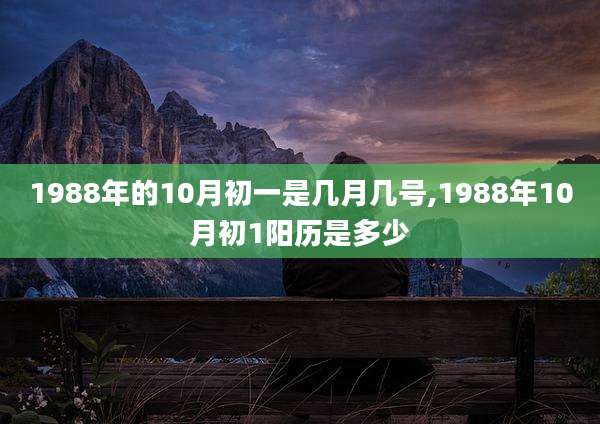 1988年的10月初一是几月几号,1988年10月初1阳历是多少