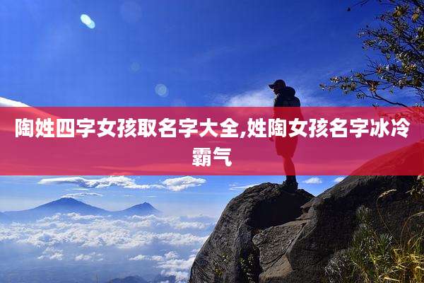 陶姓四字女孩取名字大全,姓陶女孩名字冰冷霸气
