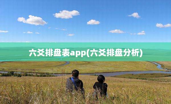 六爻排盘表app(六爻排盘分析)