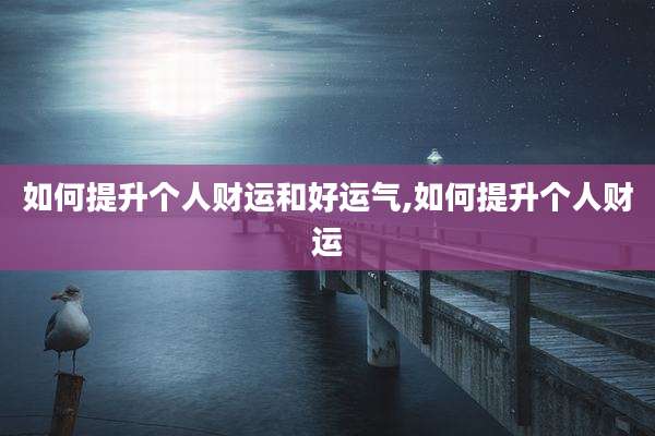如何提升个人财运和好运气,如何提升个人财运