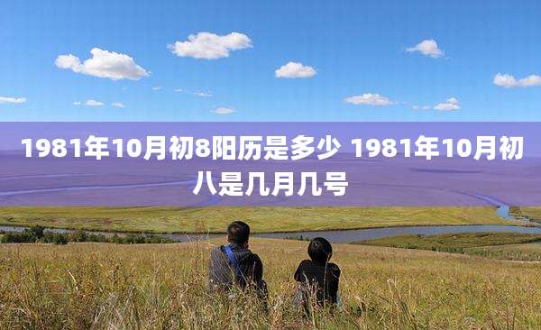 1981年10月初8阳历是多少 1981年10月初八是几月几号