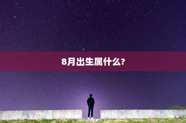8月出生属什么?