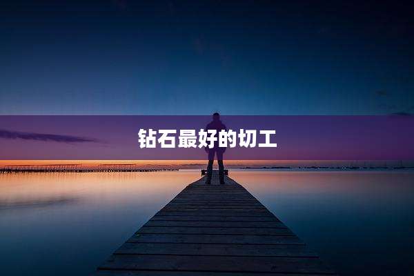 钻石最好的切工