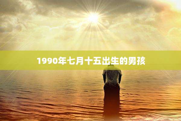 1990年七月十五出生的男孩