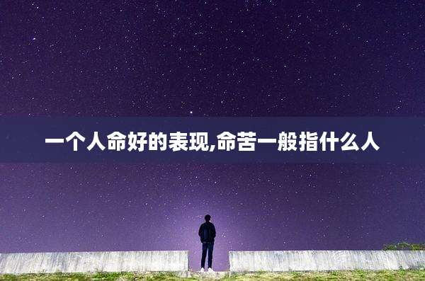 一个人命好的表现,命苦一般指什么人