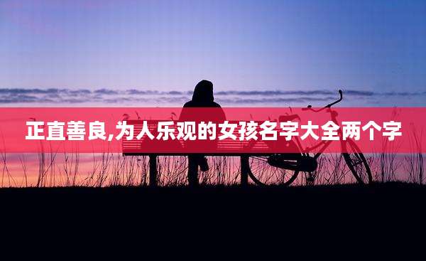 正直善良,为人乐观的女孩名字大全两个字