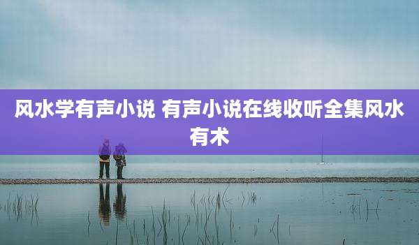 风水学有声小说 有声小说在线收听全集风水有术