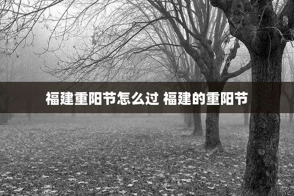福建重阳节怎么过 福建的重阳节