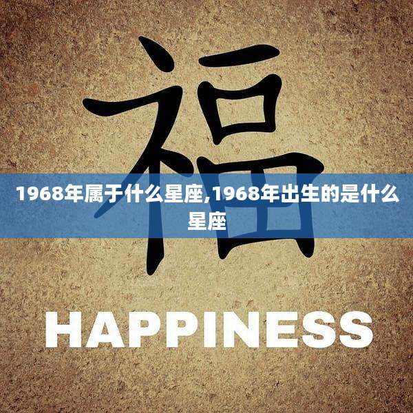 1968年属于什么星座,1968年出生的是什么星座