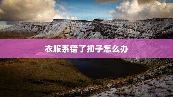 衣服系错了扣子怎么办