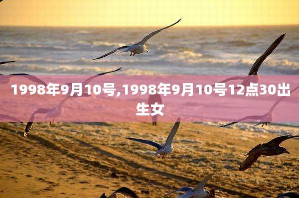 1998年9月10号,1998年9月10号12点30出生女