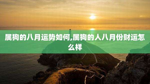 属狗的八月运势如何,属狗的人八月份财运怎么样