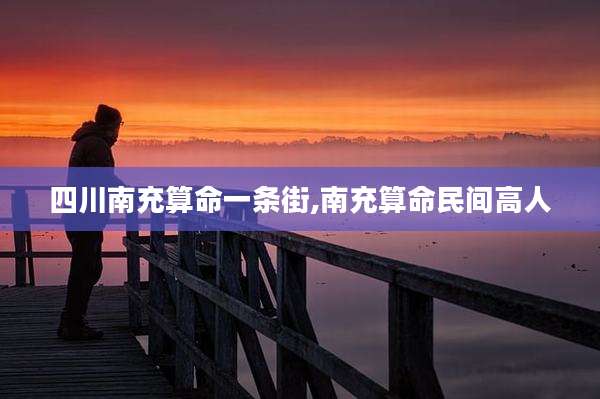 四川南充算命一条街,南充算命民间高人