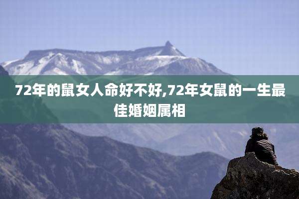 72年的鼠女人命好不好,72年女鼠的一生最佳婚姻属相