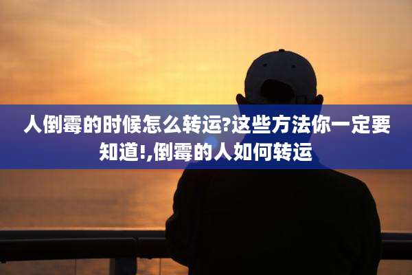 人倒霉的时候怎么转运?这些方法你一定要知道!,倒霉的人如何转运