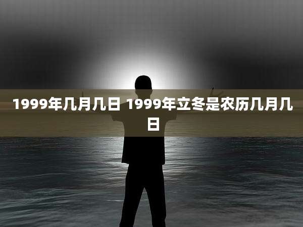 1999年几月几日 1999年立冬是农历几月几日