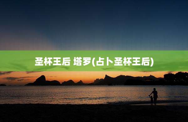 圣杯王后 塔罗(占卜圣杯王后)