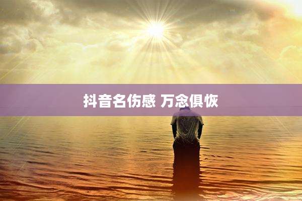 抖音名伤感 万念俱恢
