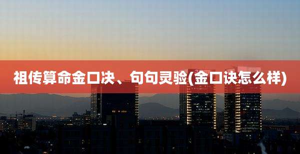 祖传算命金口决、句句灵验(金口诀怎么样)