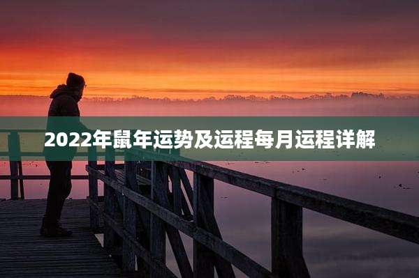 2022年鼠年运势及运程每月运程详解