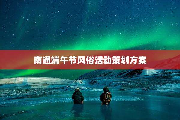 南通端午节风俗活动策划方案