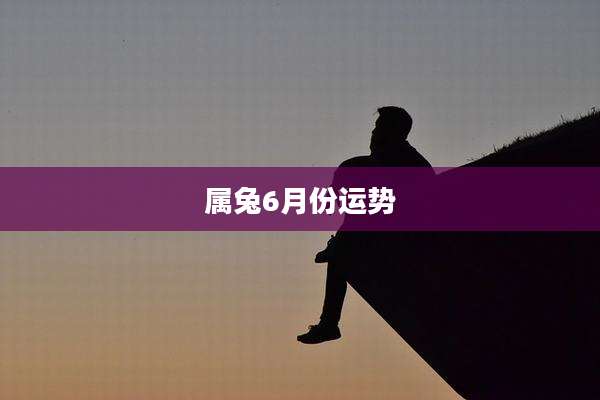 属兔6月份运势