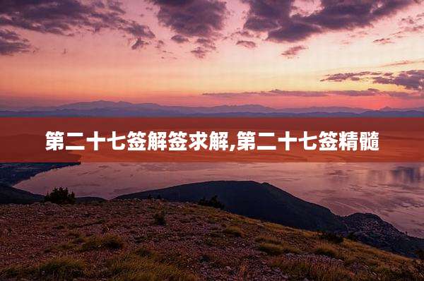 第二十七签解签求解,第二十七签精髓