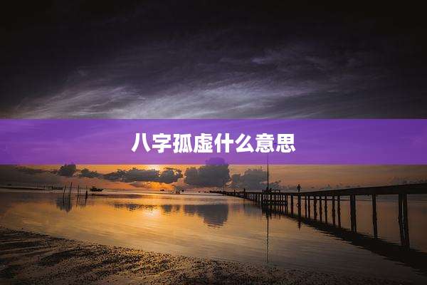 八字孤虚什么意思