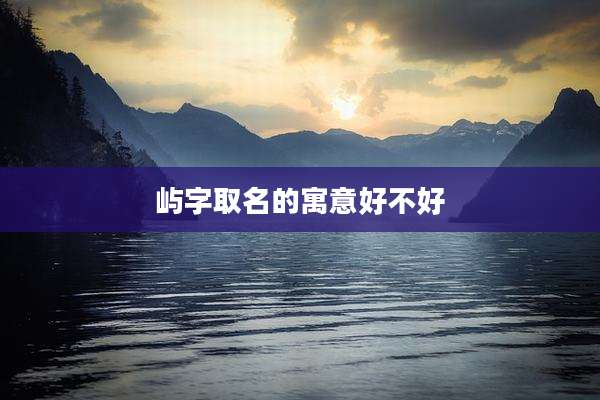 屿字取名的寓意好不好