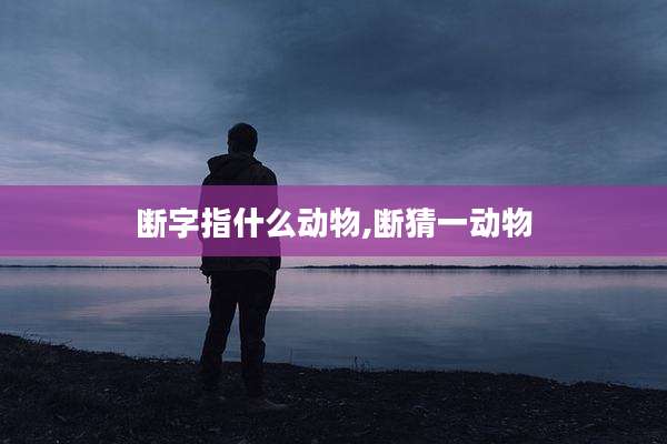 断字指什么动物,断猜一动物