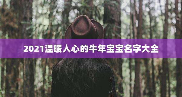 2021温暖人心的牛年宝宝名字大全